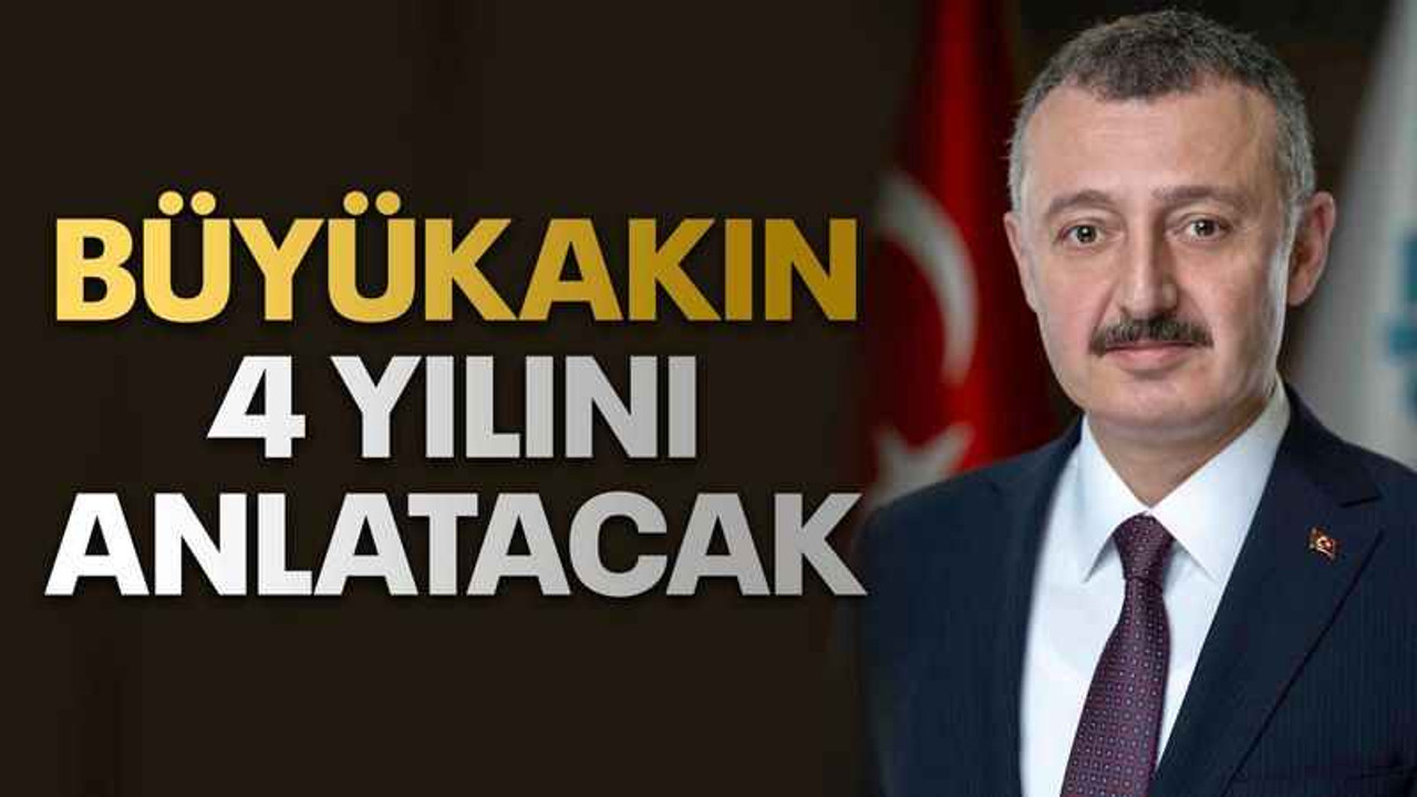 Büyükakın 4 yılını anlatacak
